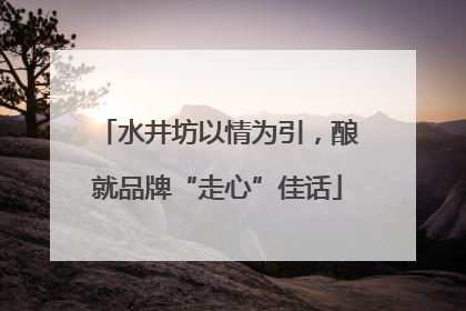 水井坊以情为引，酿就品牌“走心”佳话
