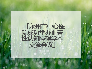 永州市中心医院成功举办血管性认知障碍学术交流会议