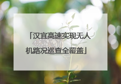汉宜高速实现无人机路况巡查全覆盖