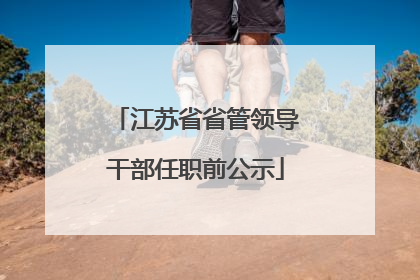 江苏省省管领导干部任职前公示