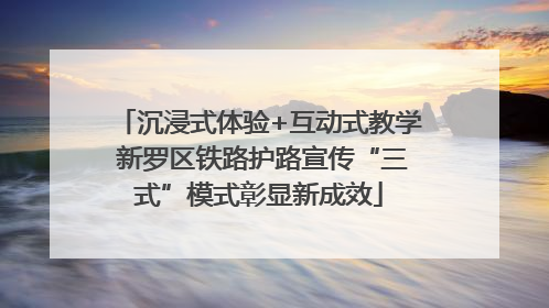 沉浸式体验+互动式教学 新罗区铁路护路宣传“三式”模式彰显新成效