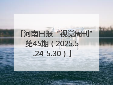 河南日报“视觉周刊”第45期（2025.5.24-5.30）