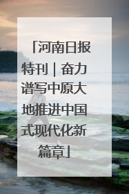 河南日报特刊｜奋力谱写中原大地推进中国式现代化新篇章