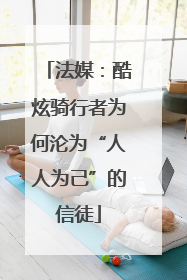 法媒：酷炫骑行者为何沦为“人人为己”的信徒
