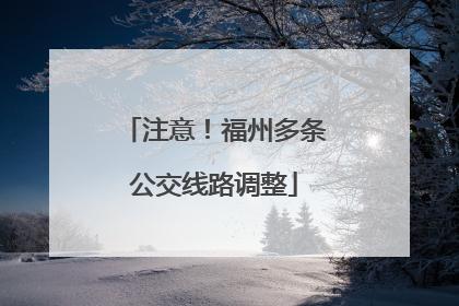 注意！福州多条公交线路调整