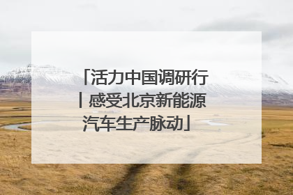 活力中国调研行丨感受北京新能源汽车生产脉动
