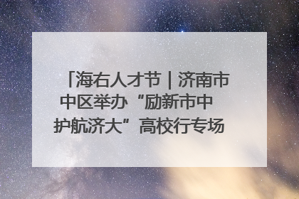 海右人才节｜济南市中区举办“励新市中 护航济大”高校行专场活动暨“青年人才 乐享市中”品牌推介会