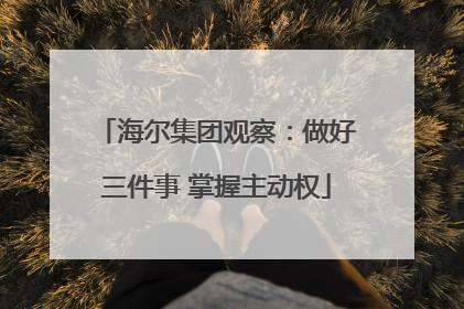 海尔集团观察：做好三件事 掌握主动权