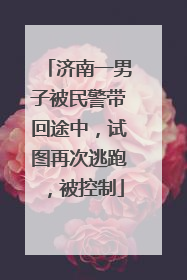 济南一男子被民警带回途中，试图再次逃跑，被控制