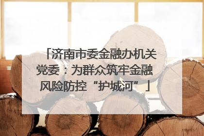 济南市委金融办机关党委：为群众筑牢金融风险防控“护城河”
