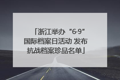 浙江举办“6·9”国际档案日活动 发布抗战档案珍品名单