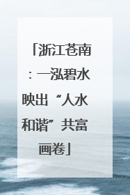 浙江苍南：一泓碧水映出“人水和谐”共富画卷