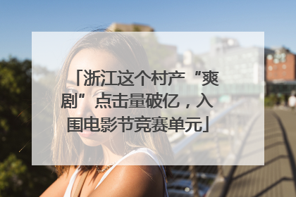 浙江这个村产“爽剧”点击量破亿，入围电影节竞赛单元