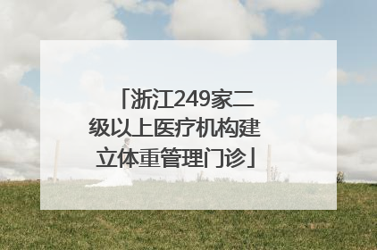 浙江249家二级以上医疗机构建立体重管理门诊
