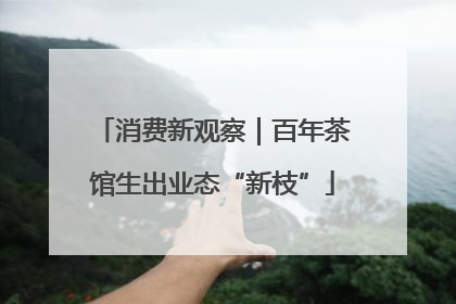 消费新观察｜百年茶馆生出业态“新枝”