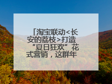 淘宝联动<长安的荔枝>打造“夏日狂欢”花式营销，这群年轻人玩嗨了