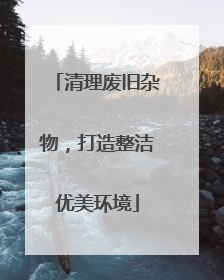 清理废旧杂物，打造整洁优美环境