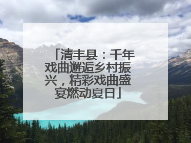 清丰县：千年戏曲邂逅乡村振兴，精彩戏曲盛宴燃动夏日