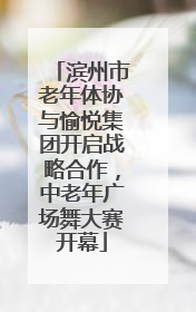 滨州市老年体协与愉悦集团开启战略合作，中老年广场舞大赛开幕