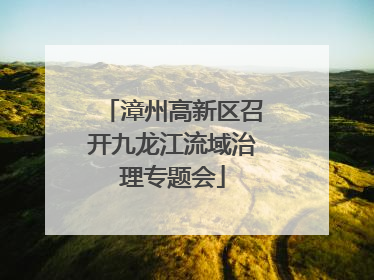 漳州高新区召开九龙江流域治理专题会