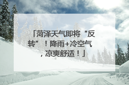 菏泽天气即将“反转”！降雨+冷空气，凉爽舒适！