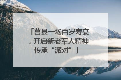 莒县一场百岁寿宴，开启新老军人精神传承“派对”