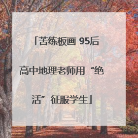苦练板画 95后高中地理老师用“绝活”征服学生