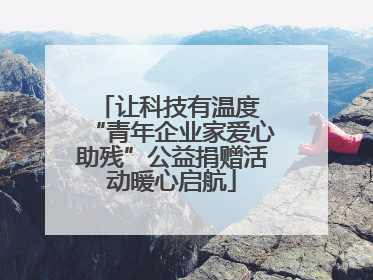 让科技有温度 “青年企业家爱心助残”公益捐赠活动暖心启航