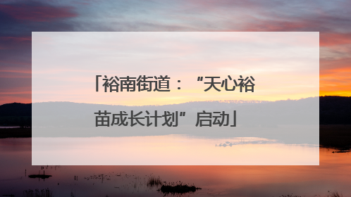 裕南街道：“天心裕苗成长计划”启动