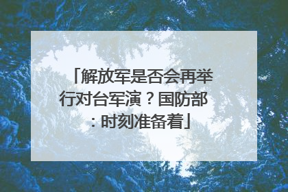 解放军是否会再举行对台军演？国防部：时刻准备着