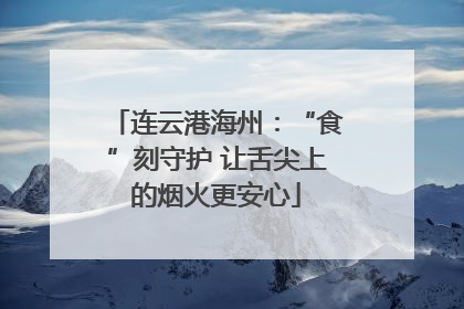 连云港海州：“食”刻守护 让舌尖上的烟火更安心