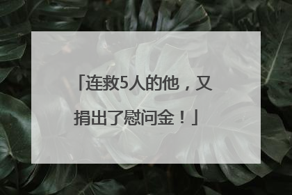连救5人的他，又捐出了慰问金！