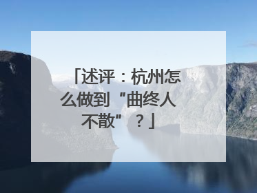 述评：杭州怎么做到“曲终人不散”？