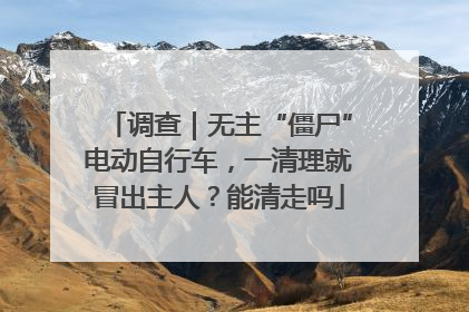 调查｜无主“僵尸”电动自行车，一清理就冒出主人？能清走吗