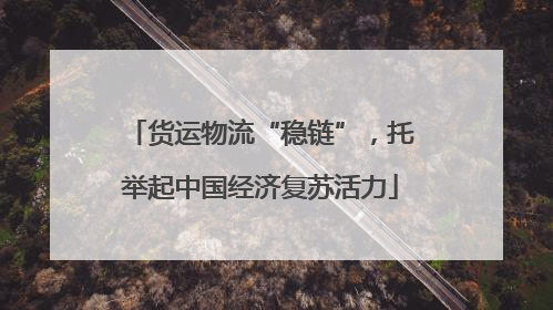 货运物流“稳链”，托举起中国经济复苏活力