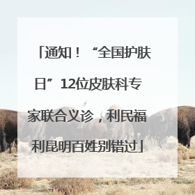 通知！“全国护肤日”12位皮肤科专家联合义诊，利民福利昆明百姓别错过