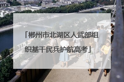 郴州市北湖区人武部组织基干民兵护航高考
