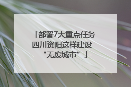 部署7大重点任务 四川资阳这样建设“无废城市”