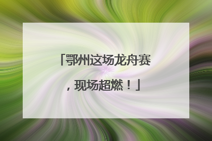 鄂州这场龙舟赛，现场超燃！