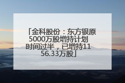 金科股份：东方银原5000万股增持计划时间过半，已增持1156.33万股