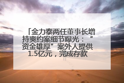 金力泰两任董事长增持爽约案细节曝光：“资金雄厚”案外人提供1.5亿元，完成存款证明后当日转回