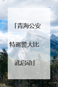 青海公安特巡警大比武启动