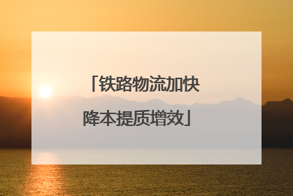 铁路物流加快降本提质增效