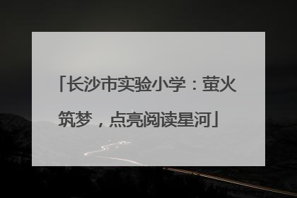 长沙市实验小学：萤火筑梦，点亮阅读星河