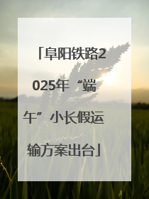 阜阳铁路2025年“端午”小长假运输方案出台