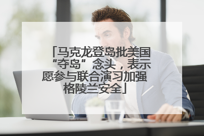 马克龙登岛批美国“夺岛”念头，表示愿参与联合演习加强格陵兰安全