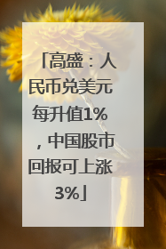 高盛：人民币兑美元每升值1%，中国股市回报可上涨3%