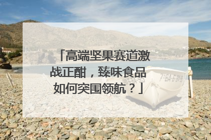 高端坚果赛道激战正酣，臻味食品如何突围领航？