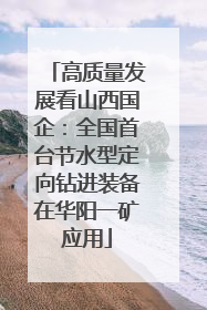 高质量发展看山西国企：全国首台节水型定向钻进装备在华阳一矿应用
