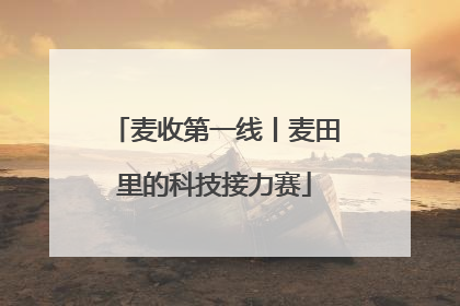 麦收第一线丨麦田里的科技接力赛